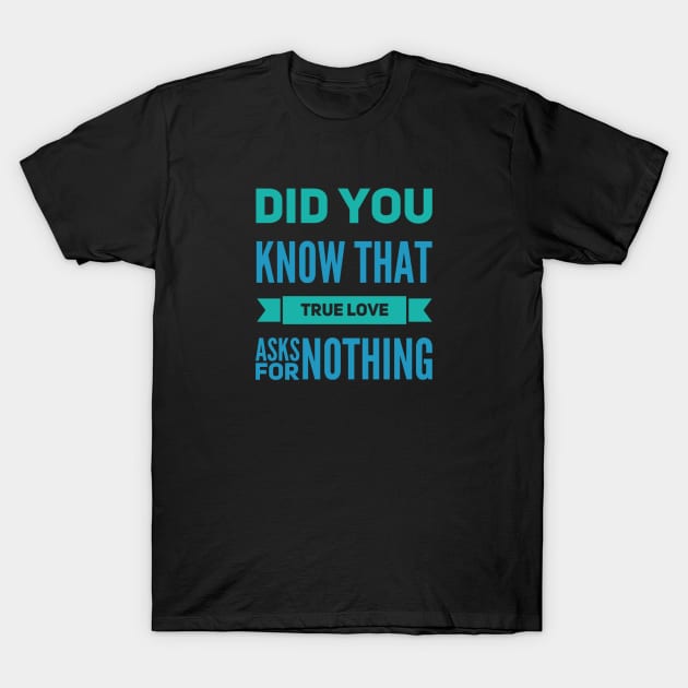 Did you know that true love asks for nothing T-Shirt by BlackCricketdesign